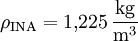 \rho_\mathrm{INA} = 1{,}225 \, \frac{\mathrm{kg}}{\mathrm{m^3}}